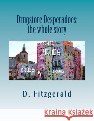 Drugstore Desperadoes: the whole story: uncut version of Prescription for Abuse Fitzgerald, D. 9781493610006