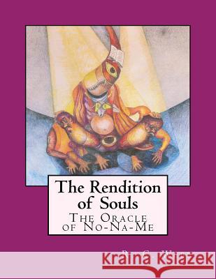 The Rendition of Souls: The Oracle of No-Na-Me R. C. Webb 9781493610266 Createspace