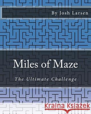 Miles of Maze: The Ultimate Challenge Josh Larsen 9781493610716 Createspace