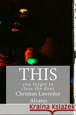 This: you forgot to close the door Alvarez, Christian Lawrence 9781493611041