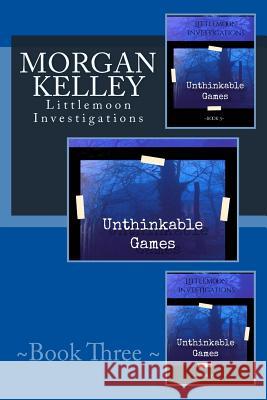 Unthinkable Games: Littlemoon Investigations Morgan Kelley 9781493611898