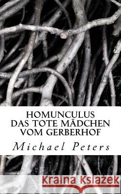 Homunculus: Das tote Maedchen vom Gerberhof Peters, Michael 9781493611997 Createspace