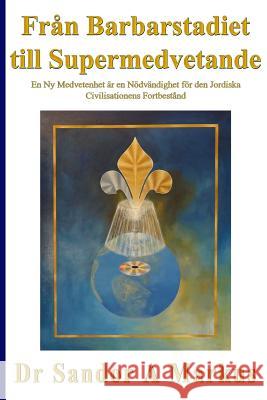 Från Barbarstadiet till Supermedvetande: En ny Medvetenhet är en Nödvändighet för den Jordiska Civilisationens Fortbestånd Swahn, Lars Helge 9781493612048 Createspace