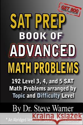 SAT Prep Book of Advanced Math Problems: 192 Level 3, 4 and 5 SAT Math Problems Arranged By Topic And Difficulty Level Warner Ph. D., Steve 9781493612079 Createspace