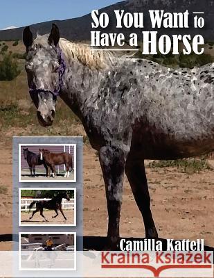 So You Want to Have a Horse Camilla Kattell Christine Waris 9781493612185 Createspace