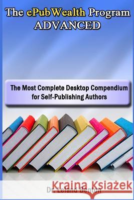 The ePubWealth Program ADVANCED: The Most Complete Desktop Compendium for Self-Publishing Authors Benton, Leland 9781493612741 Createspace