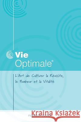 Vie Optimale, L'art de cultiver la réussite, le bonheur et la vitalité Fusier, Florent 9781493612826