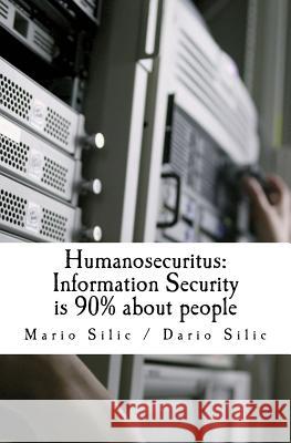 Humanosecuritus: Information Security Is 90% about People Mario Silic Dario Silic 9781493612901 Createspace