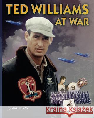 Ted Williams At War Nowlin, Bill 9781493613366 Createspace Independent Publishing Platform