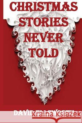 Christmas Stories Never Told David Ellsworth 9781493613861