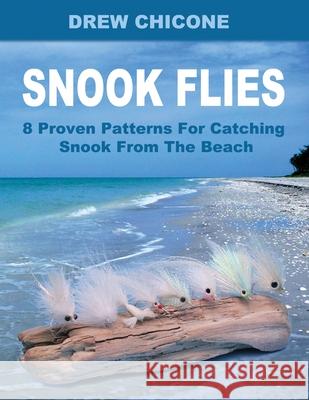 Snook Flies: 8 Proven Patterns For Catching Snook From The Beach Chicone, Drew 9781493614189 Createspace Independent Publishing Platform