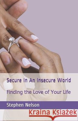 Secure In An Insecure World: Finding the Love of Your Life Nelson, Stephen Scott 9781493614509 Createspace