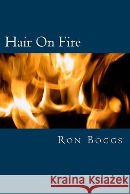 Hair On Fire Boggs, Ron 9781493618934 Createspace