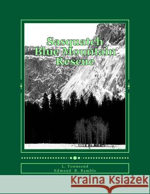 Sasquatch Blue Mountain Rescue: Sasquatch Researchers Become Search and Rescuers L. Townsend Edmund R. Ramble 9781493619993