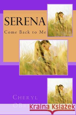 Serena: Come Back to Me Cheryl Obrien 9781493620517 Createspace