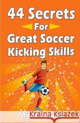 44 Secrets for Great Soccer Kicking Skills Mirsad Hasic 9781493622306 Createspace