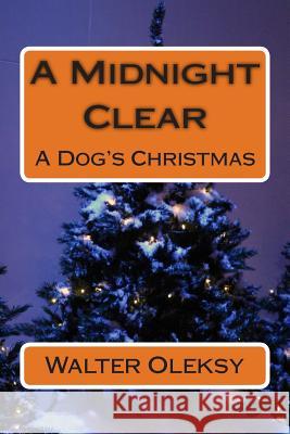 A Midnight Clear: A Dog's Christmas Walter Oleksy 9781493622658 Createspace