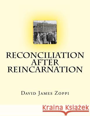 Reconciliation after Reincarnation Zoppi, David James 9781493622801 Createspace