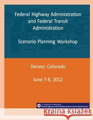 Federal Highway Administration and Federal Transit Administration: Scenario Planning Workshop Federal Highway Administration and Feder 9781493623013 Createspace