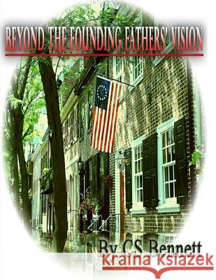 Beyond The Founding Fathers' Vision Bennett, Cs 9781493623334 Createspace