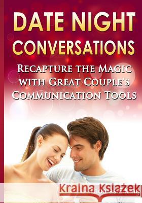 Date Night Conversations: Recapture The Magic With Great Couple's Communication Tools King, Thomas E. 9781493624218 Createspace