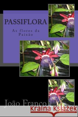 Passiflora: As flores da paixão Franco, Joao 9781493624348 Createspace