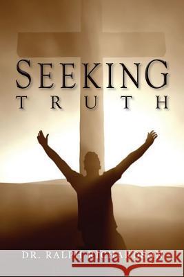 Seeking Truth Dr Ralph Richardson 9781493624492