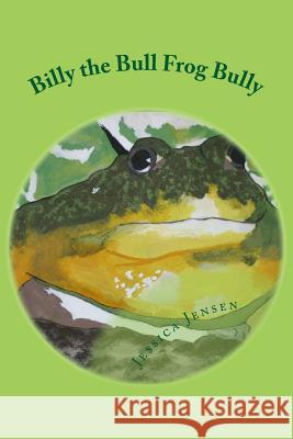 Billy the Bull Frog Bully Jessica M. Jensen 9781493624836 Createspace