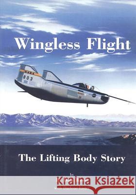Wingless Flight: The Lifting Body Story National Aeronautics and Administration R. Dale Reed Darlene Lister 9781493625697 Createspace