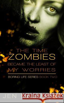 The Time Zombies Became the Least of My Worries Jen Naumann 9781493625895 Createspace