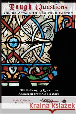 Tough Questions...You're Afraid to Ask Your Pastor: 30 Challenging Questions Answered From God's Word Rhodes, Daniel C. 9781493625987 Createspace