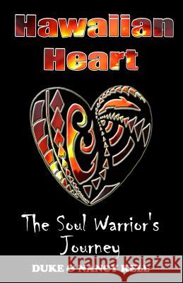 Hawaiian Heart: The Soul Warrior's Journey Duke M. Kell Nancy R. Kell 9781493627493