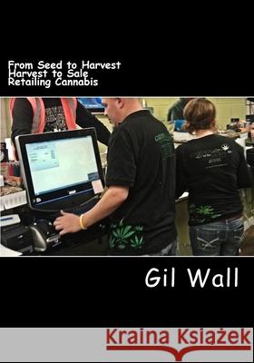 From Seed to Harvest and Harvest to Sale: The business of Retailing Cannabis Wall Pa C., Kathryn E. 9781493629077 Createspace