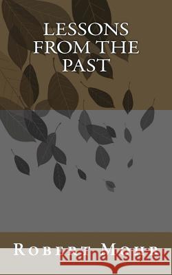 Lessons from the Past Robert L. Mohr 9781493629152 Createspace