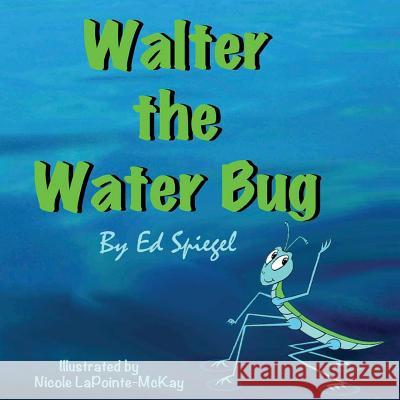 Walter the Water Bug Ed Spiegel Nicole Lapointe-McKay 9781493629268