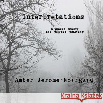 Interpretations: a short story and poetry pairing Jerome Norrgard, Amber 9781493630493