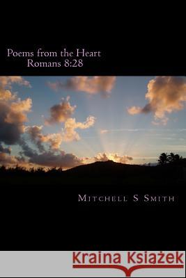 Poems from the Heart: Romans 8:28 MR Mitchell S. Smith 9781493632282 Createspace