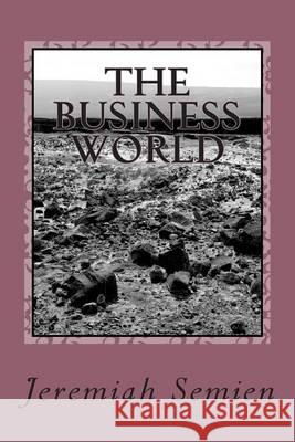 The Business World Jeremiah Semien 9781493633395 Createspace
