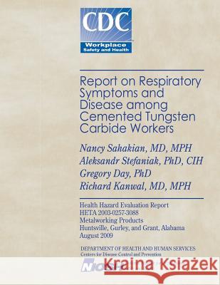 Report on Respiratory Symptoms and Disease Among Cemented Tungsten Carbide Workers Dr Nancy Sahakian Dr Aleksandr Stefaniak Dr Gregory Day 9781493633739 Createspace