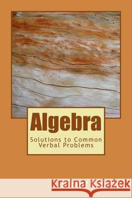 Algebra: Solutions to Common Verbal Problems Victor P. Vizarra 9781493634033 Createspace