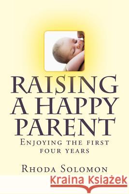 Raising A happy Parent: Enjoying the first four years Solomon, Rhoda 9781493634750