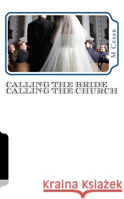 Calling the Bride Calling the Church: The Visions M. Cesar 9781493637027 Createspace
