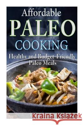 Affordable Paleo Cooking: Healthy and Budget-Friendly Paleo Meals Tammy Lambert 9781493637140