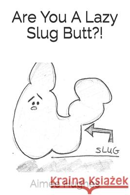 Are You A Lazy Slug Butt?! Hughes, Aimee 9781493637881