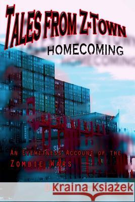 Tales from Z-Town: Homecoming: An Eyewitness Account of the Zombie Wars David J. Ruiz 9781493638345