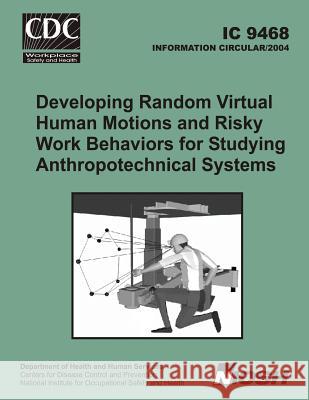Developing Random Virtual Human Motions and Risky Work Behaviors for Studying Anthropotechnical Systems Dean H. Ambrose Centers for Disease Control and Prrevent National Institute for Occupational Safe 9781493639977 Createspace