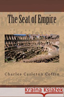 The Seat of Empire Charles Carleton Coffin 9781493640225