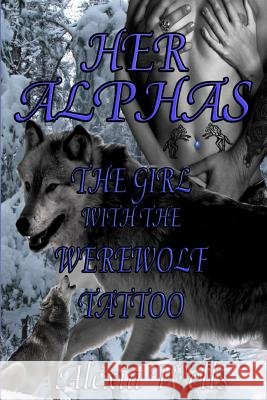 Her Alphas: The Girl with the Werewolf Tattoo Alexia Wells 9781493641161