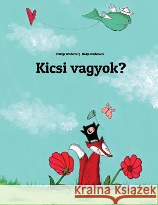 Kicsi Vagyok?: Philipp Winterberg És Nadja Wichmann Képes Meséje Winterberg, Philipp 9781493642700 Createspace