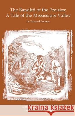 The Banditti of the Prairies: A Tale of the Mississippi Valley: An Authentic Narrative of Thrilling Adventures in the Earliest Settlement of the Wes Edward Bonney Teresa Johnston Paul-Thomas Ferguson 9781493643233